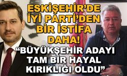 Eskişehir'de İYİ Parti'den bir istifa daha! "Büyükşehir adayı tam bir hayal kırıklığı oldu"
