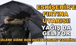 Eskişehir'e fırtına uyarısı! Yağış da geliyor