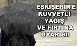 Eskişehir'e kuvvetli yağış ve fırtına uyarısı!