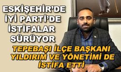 Eskişehir İYİ Parti'de istifalar sürüyor! Yıldırım ve yönetimi de istifa etti