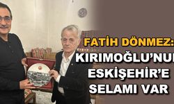 Fatih Dönmez: Kırımoğlu'nun Eskişehir'e selamı var