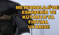 Meteoroloji'den Eskişehir ve Kütahya'ya fırtına uyarısı!