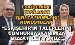 Ayşen Gürcan: "Eskişehir'in taleplerini Cumhurbaşkanımıza bizzat iletiyoruz"