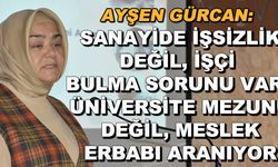 Ayşen Gürcan: Sanayide işsizlik değil, işçi bulma sorunu var