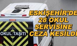 Eskişehir'de 28 okul servisine ceza kesildi