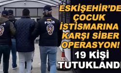 Eskişehir'de çocuk istismarına karşı siber operasyon! 19 kişi tutuklandı