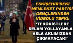 Eskişehir'deki Memleket Partisi gençlerinden videolu tepki: 'Teröristlere selam yollayanlar asla aklımızdan çıkmayacak"