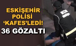 Eskişehir polisi 'kafes'ledi! Büyük operasyonda 36 gözaltı