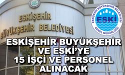 Eskişehir Büyükşehir ve ESKİ'ye 15 işçi ve personel alınacak