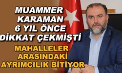 Muammer Karaman 6 yıl önce dikkat çekmişti... Mahalleler arasındaki ayrımcılık bitiyor