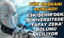 YÖK Başkanı açıkladı! Eskişehir'deki üniversitede 'Yapay Zeka" bölümü açılıyor