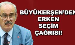 Büyükerşen'den erken seçim çağrısı!