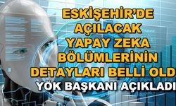 Eskişehir'de açılacak yapay zeka bölümlerinin detayları belli oldu! YÖK Başkanı açıkladı