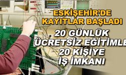Eskişehir'de kayıtlar başladı... 20 günlük ücretsiz eğitimle 20 kişiye iş imkanı