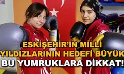 Eskişehir'in milli yıldızlarının hedefi büyük... Bu yumruklara dikkat!