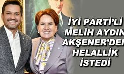 İYİ Parti'li Melih Aydın, Akşener'den helallik istedi