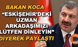 Bakan Koca "Eskişehir'deki uzman arkadaşımızı lütfen dinleyin" diyerek paylaştı