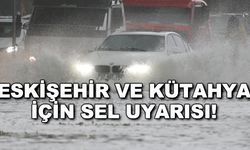 Eskişehir ve Kütahya için sel uyarısı!