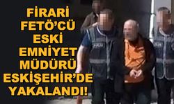Firari FETÖ'cü eski emniyet müdürü Eskişehir'de yakalandı!