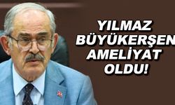 Yılmaz Büyükerşen ameliyat oldu!