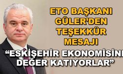 ETO Başkanı Metin Güler'den teşekkür mesajı... "Eskişehir ekonomisine değer katıyorlar"