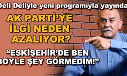 AK Parti'ye ilgi neden azalıyor? "Eskişehir'de ben böyle şey görmedim!" - Deli Deliyle