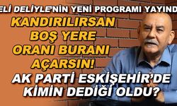 Kandırılırsan boş yere oranı buranı açarsın! / AK Parti Eskişehir'de kimin dediği oldu? - Deli Deliyle