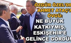 Özgür Özel'den Ahmet Ataç'a övgü: Ne büyük katkıymış, Eskişehir'e gelince gördüm