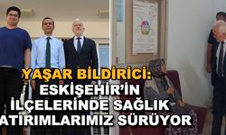 Yaşar Bildirici: Eskişehir'in ilçelerinde sağlık yatırımlarımız sürüyor