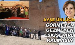 Ayşe Ünlüce: Görmeyen, gezmeyen Eskişehirli kalmasın