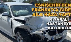 Eskişehir'den Fransa'ya giden aile kaza yaptı! 4 yaralı hastaneye kaldırıldı