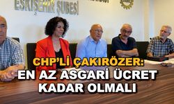 CHP'li Çakırözer: En az asgari ücret kadar olmalı