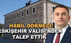 Habil Dökmeci: Eskişehir Valisi'nden talep ettik