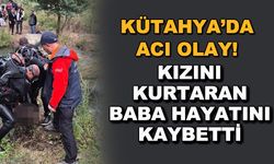 Kütahya'da acı olay! Kızını kurtaran baba hayatını kaybetti
