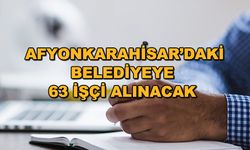 Afyonkarahisar'daki belediyeye 63 işçi alınacak