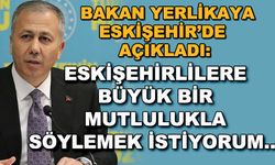 Bakan Ali Yerlikaya: Eskişehirlilere büyük bir mutlulukla söylemek istiyorum...