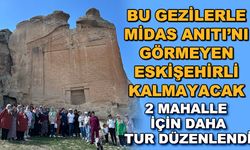 Bu gezilerle Midas Anıtı'nı görmeyen Eskişehirli kalmayacak