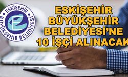 Eskişehir Büyükşehir Belediyesi'ne 10 işçi alınacak