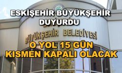 Eskişehir Büyükşehir duyurdu! O yol 15 gün kısmen kapalı olacak