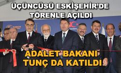 Üçüncüsü Eskişehir'de törenle açıldı... Adalet Bakanı Tunç da katıldı