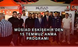 MÜSİAD Eskişehir'den 15 Temmuz Demokrasi ve Birlik Günü anma programı