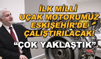 İlk milli uçak motorumuz Eskişehir'de çalıştırılacak! "Çok yaklaştık"