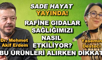 Sade Hayat yayında! Rafine gıdalar sağlığımızı nasıl etkiliyor?
