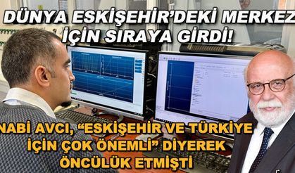 Dünya Eskişehir'deki merkez için sıraya girdi!