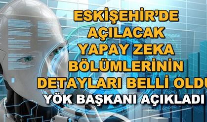Eskişehir'de açılacak yapay zeka bölümlerinin detayları belli oldu! YÖK Başkanı açıkladı