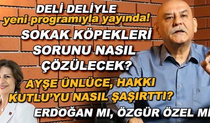 Sokak köpekleri sorunu nasıl çözülecek? / Ayşe Ünlüce, Hakkı Kutlu'yu nasıl şaşırttı? / Erdoğan mı, Özgür Özel mi? - "Deli Deliyle" yayında 