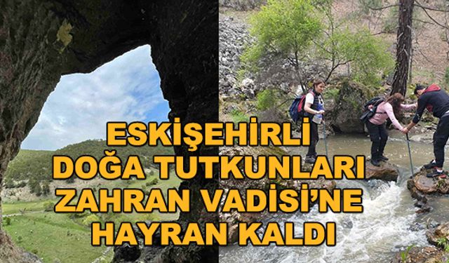 Eskişehirli doğa tutkunları Zahran Vadisi’ne hayran kaldı