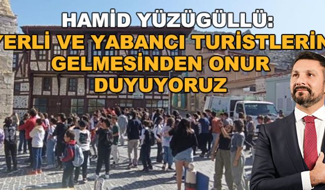 Hamid Yüzügüllü: Yerli ve yabancı turistlerin gelmesinden onur duyuyoruz