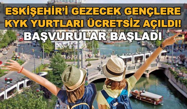 Eskişehir'i gezecek gençlere KYK yurtları ücretsiz açıldı! Başvurular başladı
