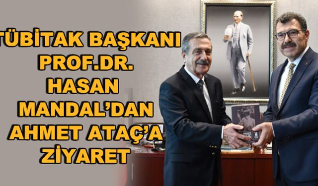TÜBİTAK Başkanı Prof. Dr. Hasan Mandal'dan Ahmet Ataç'a ziyaret
